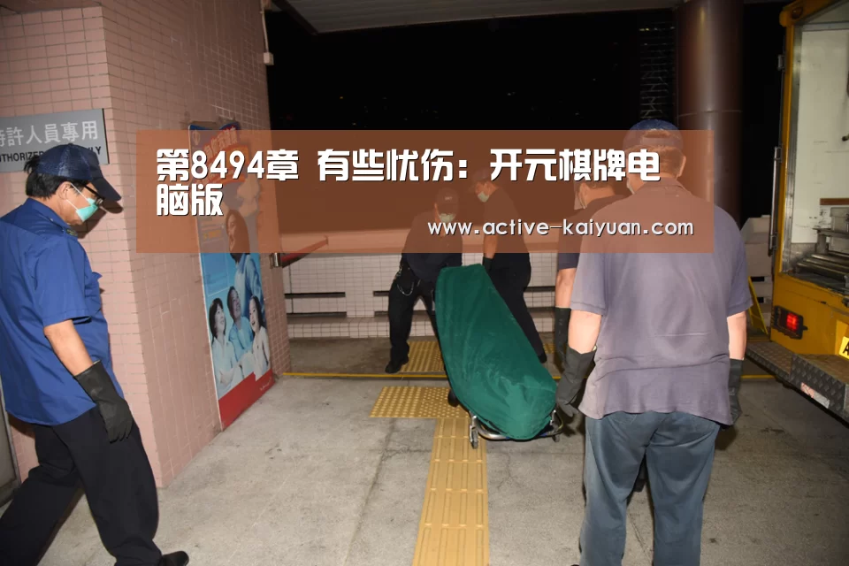 第8494章 有些忧伤:开元棋牌电脑版(图1) 开云首页